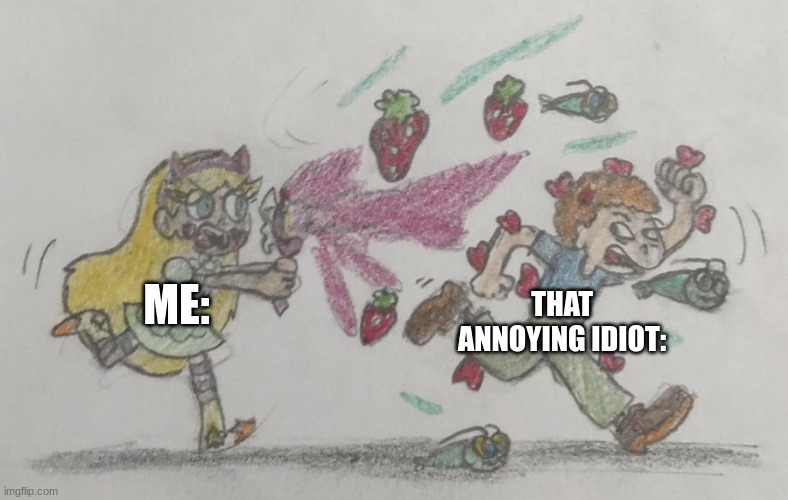 Star Butterfly Chasing Randall Weems | ME:; THAT ANNOYING IDIOT: | image tagged in star butterfly chasing randall weems | made w/ Imgflip meme maker