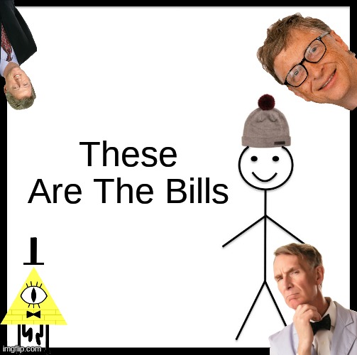 The Bills Are Here! | These Are The Bills | image tagged in memes,be like bill,bill,didntlaugh | made w/ Imgflip meme maker