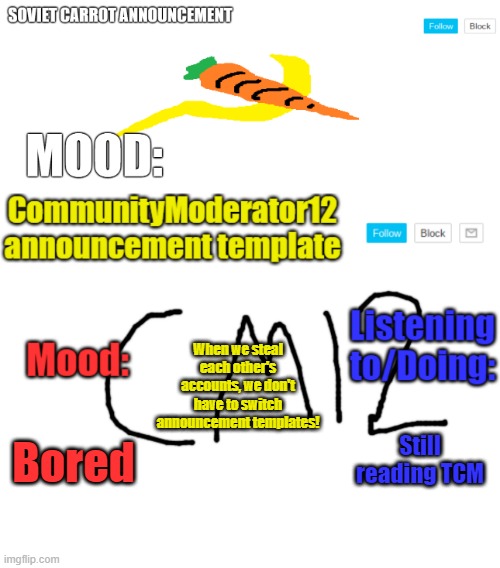 So W for us both? | When we steal each other's accounts, we don't have to switch announcement templates! Still reading TCM; Bored | image tagged in sc and cm12 duo template | made w/ Imgflip meme maker