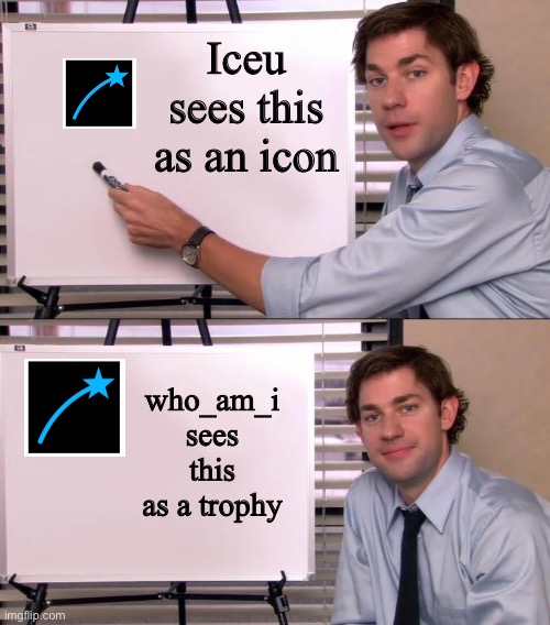 Meme #857 | Iceu sees this as an icon; who_am_i sees this as a trophy | image tagged in jim halpert explains,iceu,who am i,icons,imgflip,trophy | made w/ Imgflip meme maker
