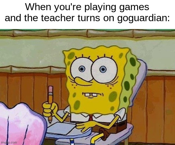 Oh Crap?! | When you're playing games and the teacher turns on goguardian: | image tagged in oh crap,goguardian | made w/ Imgflip meme maker