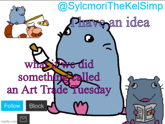 read comment, does it sound cool? (we can start one today if you want) | i have an idea; what if we did something called an Art Trade Tuesday | image tagged in stupid rat | made w/ Imgflip meme maker