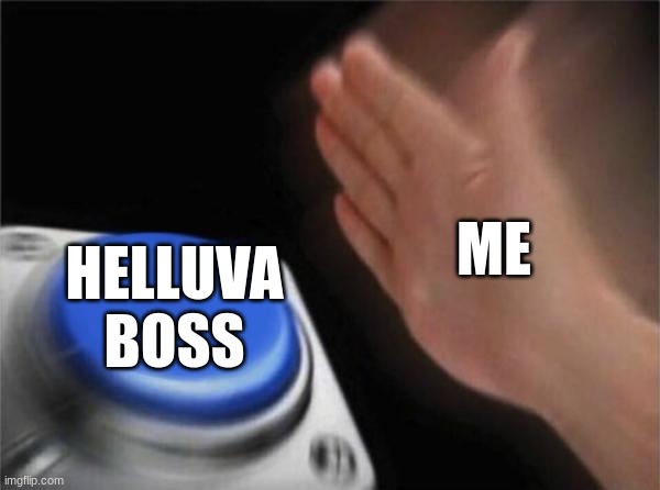 helluva boss show | ME; HELLUVA BOSS | image tagged in memes,blank nut button | made w/ Imgflip meme maker