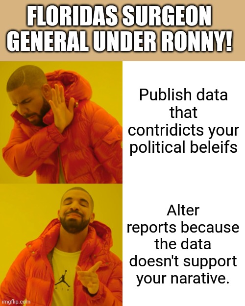 Floriduh man strikes again! | FLORIDAS SURGEON GENERAL UNDER RONNY! Publish data that contridicts your political beleifs; Alter reports because the data doesn't support your narative. | image tagged in memes,drake hotline bling | made w/ Imgflip meme maker