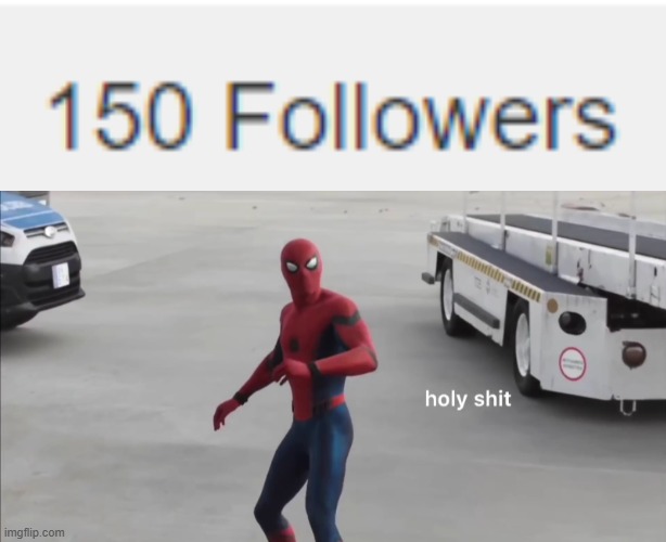 Ladies and gents, today brings a new age in the history of my account. | image tagged in holy shit | made w/ Imgflip meme maker