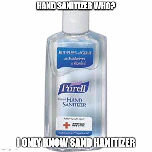 if you know, you know :) | HAND SANITIZER WHO? I ONLY KNOW SAND HANITIZER | image tagged in hand sanitizer,kpop,txt | made w/ Imgflip meme maker