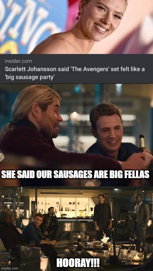 Avengers!!! Sausage! | SHE SAID OUR SAUSAGES ARE BIG FELLAS; HOORAY!!! | image tagged in avengers | made w/ Imgflip meme maker