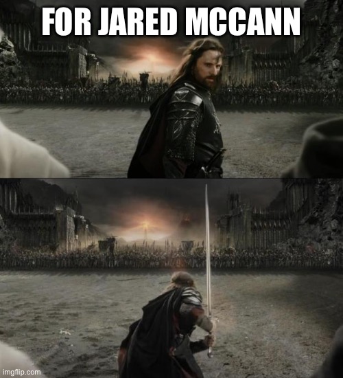 Aragorn in battle | FOR JARED MCCANN | image tagged in aragorn in battle | made w/ Imgflip meme maker