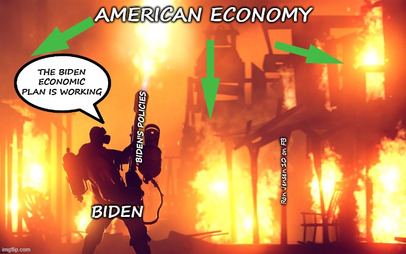 Mission Accomplished | AMERICAN ECONOMY; THE BIDEN ECONOMIC PLAN IS WORKING; BIDEN'S POLICIES; Ron Jensen 10 on FB; BIDEN | image tagged in burn it down,burning,dumpster fire,liar liar pants on fire,house fire,house on fire | made w/ Imgflip meme maker