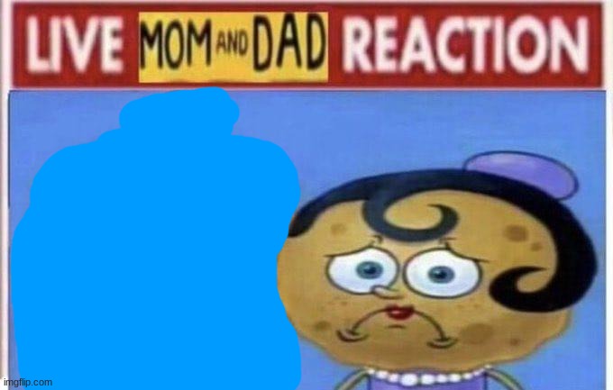 live mom and dad reaction | image tagged in live mom and dad reaction | made w/ Imgflip meme maker
