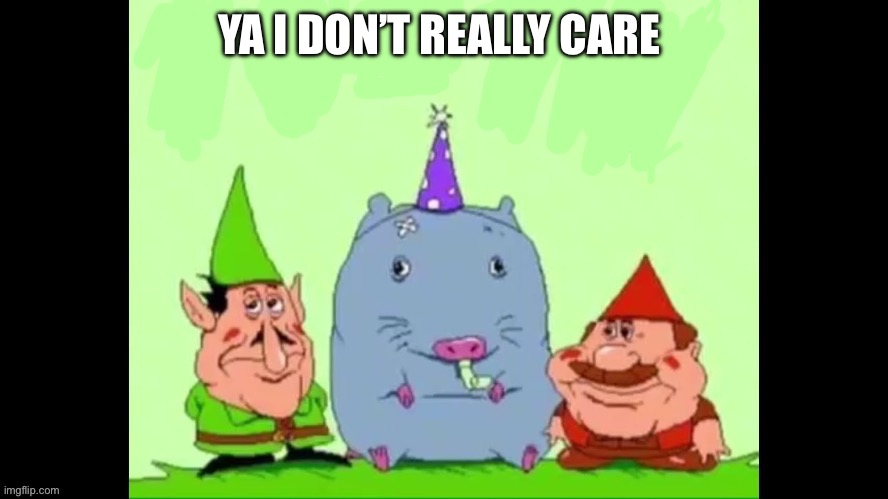 YA I DON’T REALLY CARE | image tagged in lario | made w/ Imgflip meme maker