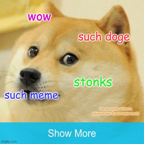 Such meme | wow; such doge; stonks; such meme; Please make infinite submissions fun stream mods. | image tagged in memes,doge | made w/ Imgflip meme maker