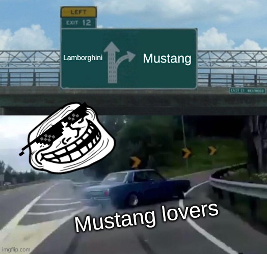 Mustang lovers be like | Lamborghini; Mustang; Mustang lovers | image tagged in memes,left exit 12 off ramp | made w/ Imgflip meme maker