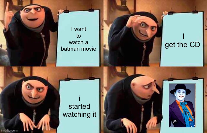 Thank you for the idea CapnJack18 | I want to watch a batman movie; I get the CD; i started watching it | image tagged in memes,gru's plan | made w/ Imgflip meme maker