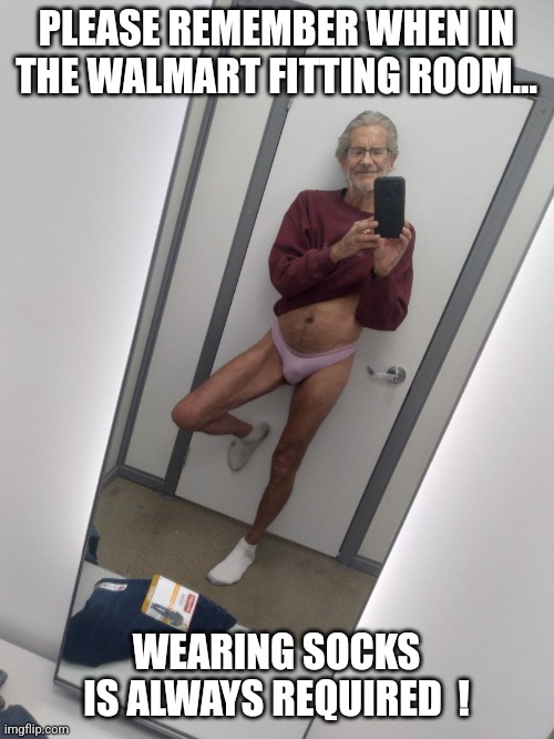 Jeffrey's tip of the day.. | PLEASE REMEMBER WHEN IN THE WALMART FITTING ROOM... WEARING SOCKS IS ALWAYS REQUIRED  ! | image tagged in walmart selfie time,people of walmart,jeffrey,blank template,imgflip,selfie | made w/ Imgflip meme maker