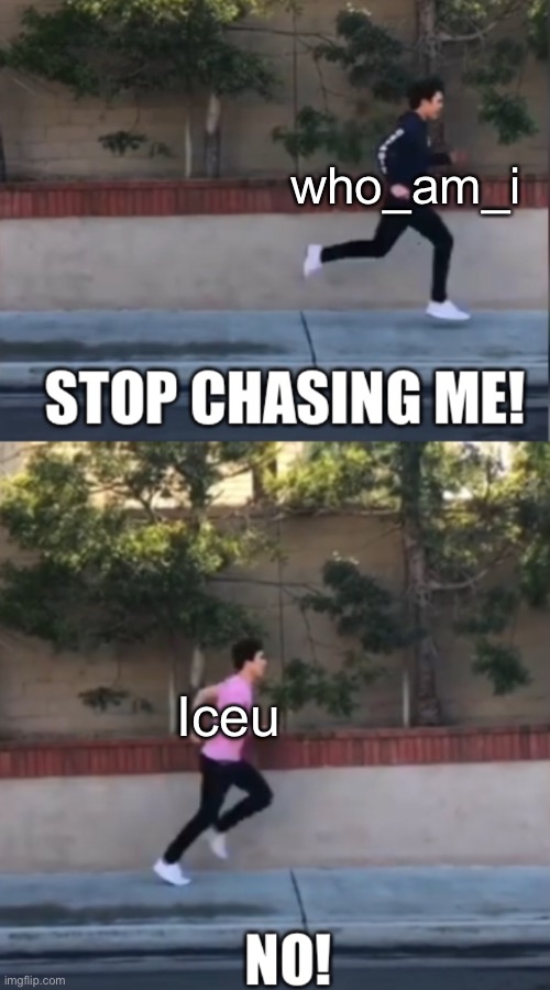 This is my 800th feature. So what happened to the other 60... (#860) | who_am_i; Iceu | image tagged in stop chasing me,tiktok,tik tok,running,iceu,who am i | made w/ Imgflip meme maker