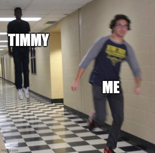 Running away in hallway | TIMMY ME | image tagged in running away in hallway | made w/ Imgflip meme maker