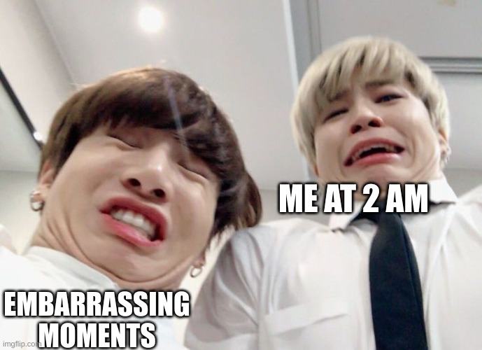BTS | ME AT 2 AM; EMBARRASSING MOMENTS | image tagged in bts | made w/ Imgflip meme maker