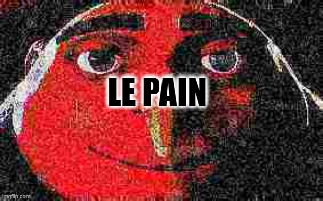 Le Pain | LE PAIN | image tagged in deepfried gru | made w/ Imgflip meme maker