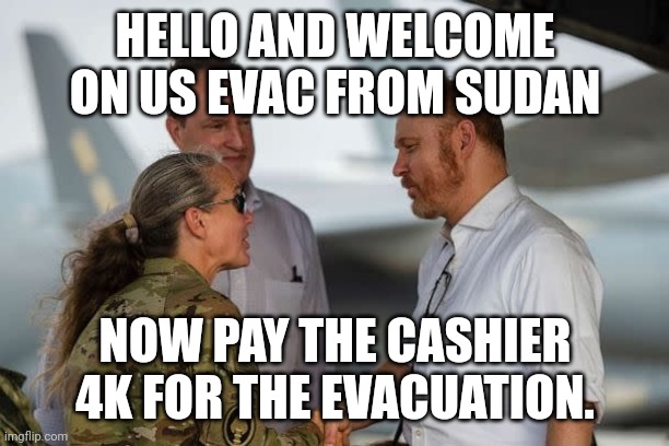 American version of evacuations | HELLO AND WELCOME ON US EVAC FROM SUDAN; NOW PAY THE CASHIER 4K FOR THE EVACUATION. | image tagged in evacuation,donald trump approves,star wars | made w/ Imgflip meme maker