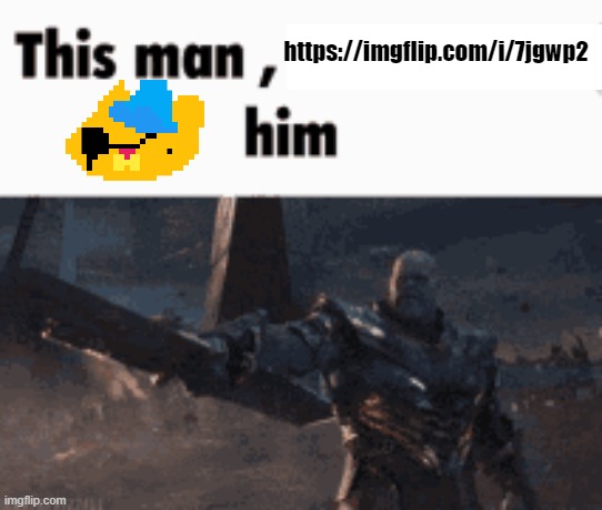 This man, _____ him | https://imgflip.com/i/7jgwp2 | image tagged in this man _____ him | made w/ Imgflip meme maker