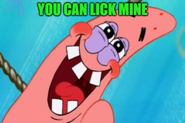 patrick star | YOU CAN LICK MINE | image tagged in patrick star | made w/ Imgflip meme maker