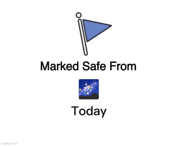 yep | 🌌 | image tagged in memes,marked safe from | made w/ Imgflip meme maker