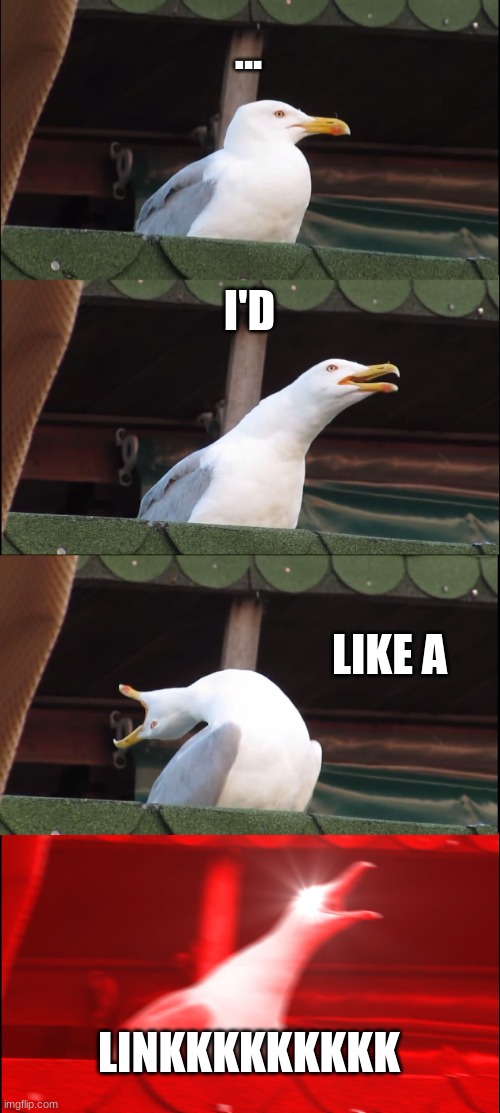 Inhaling Seagull Meme | ... I'D LIKE A LINKKKKKKKKK | image tagged in memes,inhaling seagull | made w/ Imgflip meme maker