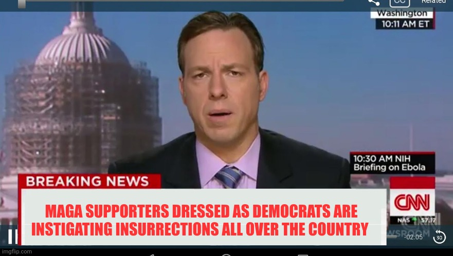 cnn breaking news template | MAGA SUPPORTERS DRESSED AS DEMOCRATS ARE INSTIGATING INSURRECTIONS ALL OVER THE COUNTRY | image tagged in cnn breaking news template | made w/ Imgflip meme maker