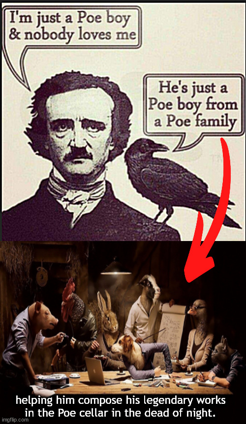 Yo Poe, wa'sup bro? | helping him compose his legendary works
in the Poe cellar in the dead of night. | image tagged in memes,dark humor | made w/ Imgflip meme maker