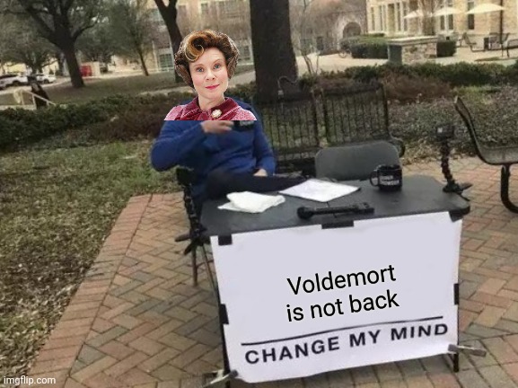 Change My Mind | Voldemort is not back | image tagged in memes,change my mind | made w/ Imgflip meme maker