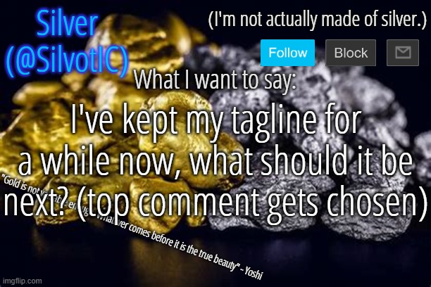 SilvotIC Announcement Template V3.0 | I've kept my tagline for a while now, what should it be next? (top comment gets chosen) | image tagged in silvotic announcement template v3 0 | made w/ Imgflip meme maker