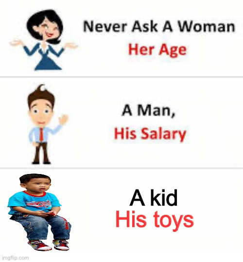 Never ask a Meme | A kid; His toys | image tagged in never ask a woman her age,a kid his toys | made w/ Imgflip meme maker