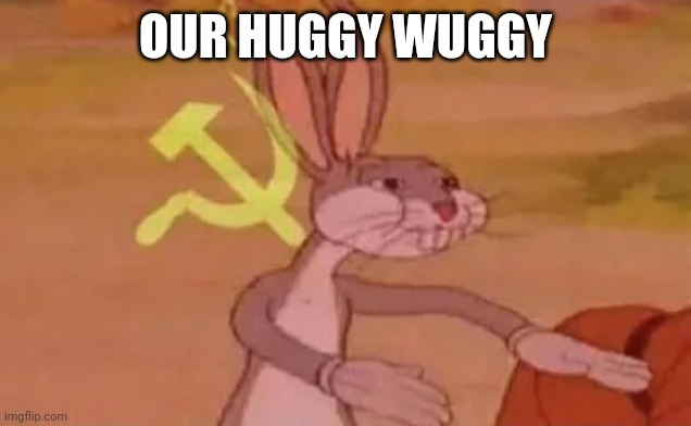 Bugs bunny communist | OUR HUGGY WUGGY | image tagged in bugs bunny communist,poppy playtime | made w/ Imgflip meme maker
