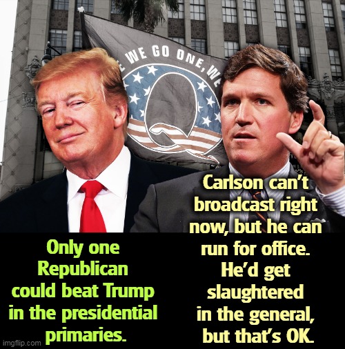 Two lying disgusting white supremacists, which is what MAGA wants. | Carlson can't 
broadcast right 
now, but he can 
run for office. 
He'd get 
slaughtered 
in the general, 
but that's OK. Only one 
Republican 
could beat Trump 
in the presidential 
primaries. | image tagged in donald trump,tucker carlson,dumb and dumber | made w/ Imgflip meme maker