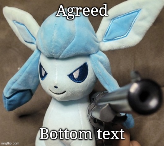 Glaceon_FU | Agreed Bottom text | image tagged in glaceon_fu | made w/ Imgflip meme maker