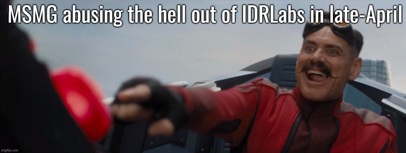 robotnik pressing button | MSMG abusing the hell out of IDRLabs in late-April | image tagged in robotnik pressing button | made w/ Imgflip meme maker