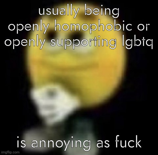 like sorry but a gender/sexuality ain't that fucking important | usually being openly homophobic or openly supporting lgbtq; is annoying as fuck | image tagged in shit | made w/ Imgflip meme maker