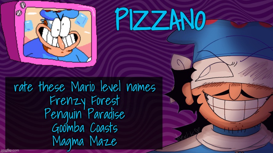 Pizzano's Gnarly Action-Packed Announcement Temp | rate these Mario level names
Frenzy Forest
Penguin Paradise
Goomba Coasts
Magma Maze | image tagged in pizzano's gnarly action-packed announcement temp | made w/ Imgflip meme maker