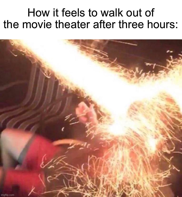 Mild discomfort | How it feels to walk out of the movie theater after three hours: | image tagged in memes,funny,true story,relatable memes,movie theater,sun | made w/ Imgflip meme maker