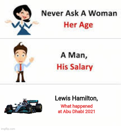 Pls don't remind me | Lewis Hamilton, What happened at Abu Dhabi 2021 | image tagged in never ask a woman her age,lewis hamilton,i hate max verstappen | made w/ Imgflip meme maker