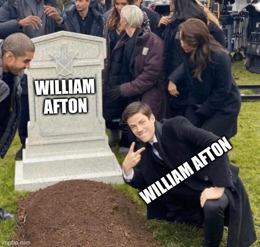 (mod note: finally a fairly good meme) | WILLIAM AFTON; WILLIAM AFTON | image tagged in grant gustin over grave | made w/ Imgflip meme maker