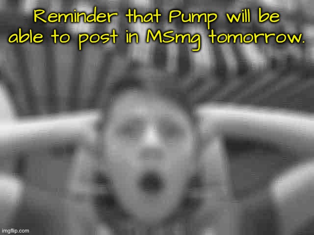 Reminder that Pump will be able to post in MSmg tomorrow. | image tagged in low quality shocked rotom | made w/ Imgflip meme maker