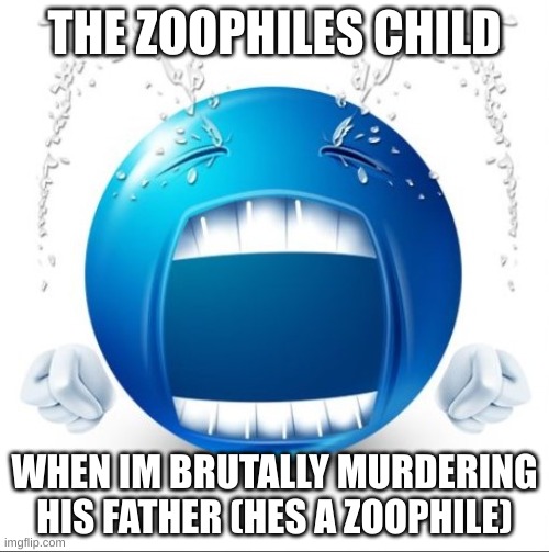 bro got a bad spawn sorry chief | THE ZOOPHILES CHILD; WHEN IM BRUTALLY MURDERING HIS FATHER (HES A ZOOPHILE) | image tagged in crying blue guy,zoo,cry,l,suck it up,gay | made w/ Imgflip meme maker