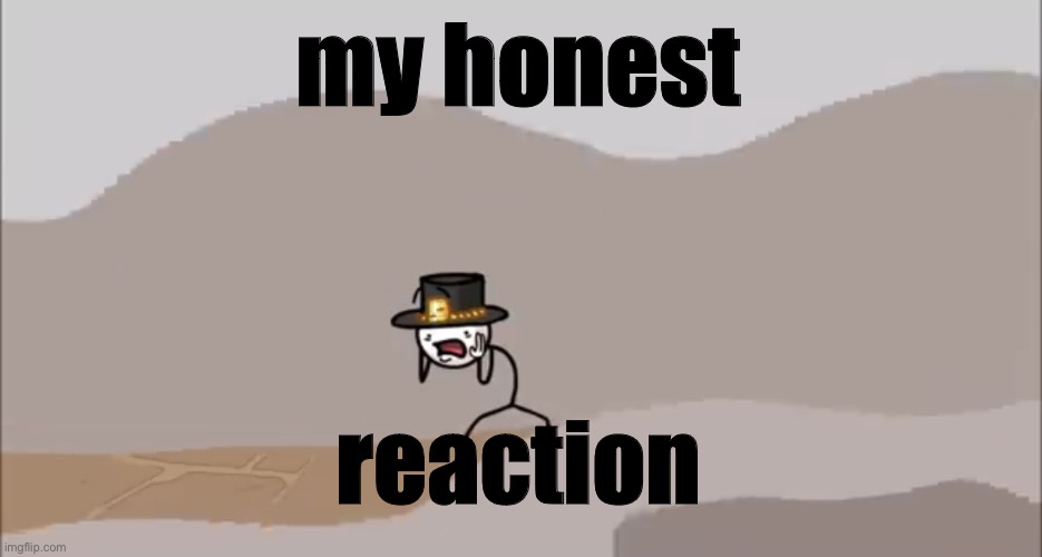 Henry Stickmin being surprised | my honest reaction | image tagged in henry stickmin being surprised | made w/ Imgflip meme maker