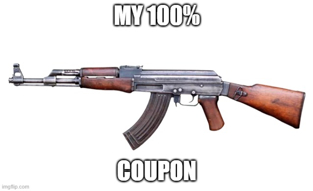 AK-47 | MY 100%; COUPON | image tagged in ak-47,funny,memes,ak47 | made w/ Imgflip meme maker