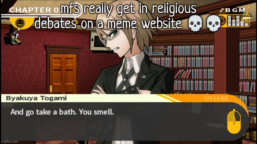 y'all don't have anything better to do huh | mfs really get in religious debates on a meme website 💀💀 | image tagged in and go take a bath you smell | made w/ Imgflip meme maker