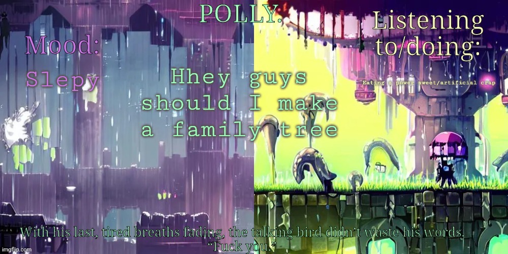 Pollys RW temp | Hhey guys should I make a family tree; Slepy; Eating a power sweet/artificial crap | image tagged in pollys rw temp | made w/ Imgflip meme maker