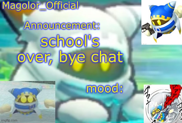 Magolor_Official's Magolor announcement temp | school's over, bye chat | image tagged in magolor_official's magolor announcement temp | made w/ Imgflip meme maker
