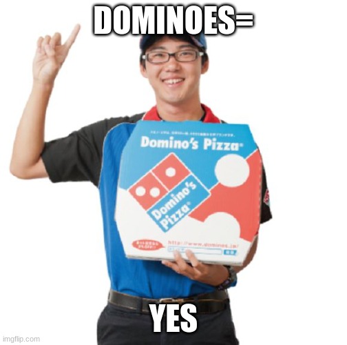 Domino's guy | DOMINOES= YES | image tagged in domino's guy | made w/ Imgflip meme maker